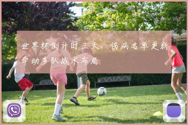 世界杯倒计时三天，伤病名单更新牵动多队战术布局